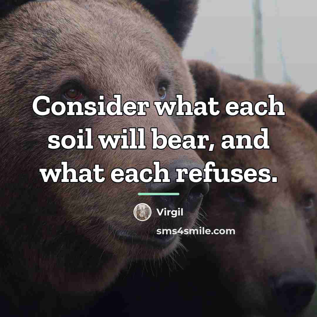 “Consider what each soil will bear, and what each refuses.…” quote by Virgil
