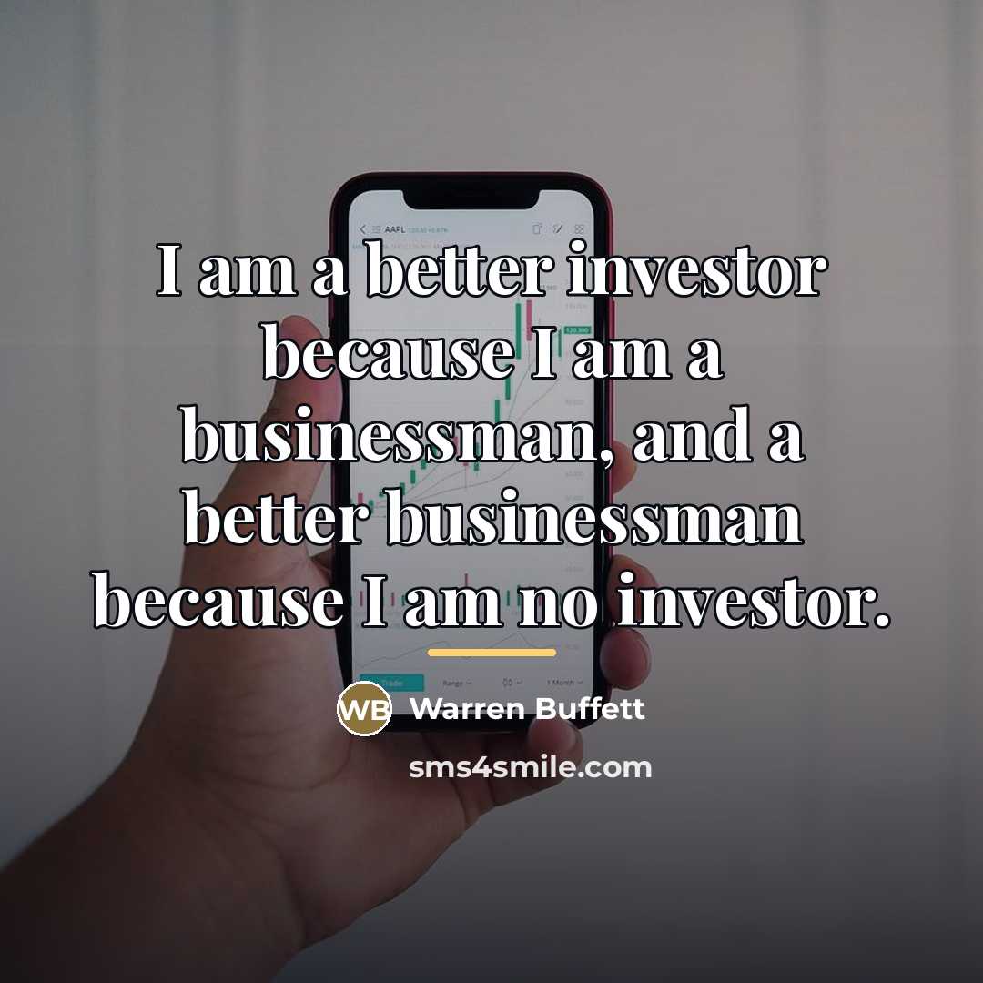 “I am a better investor because I am a businessman,…” quote by Warren Buffett