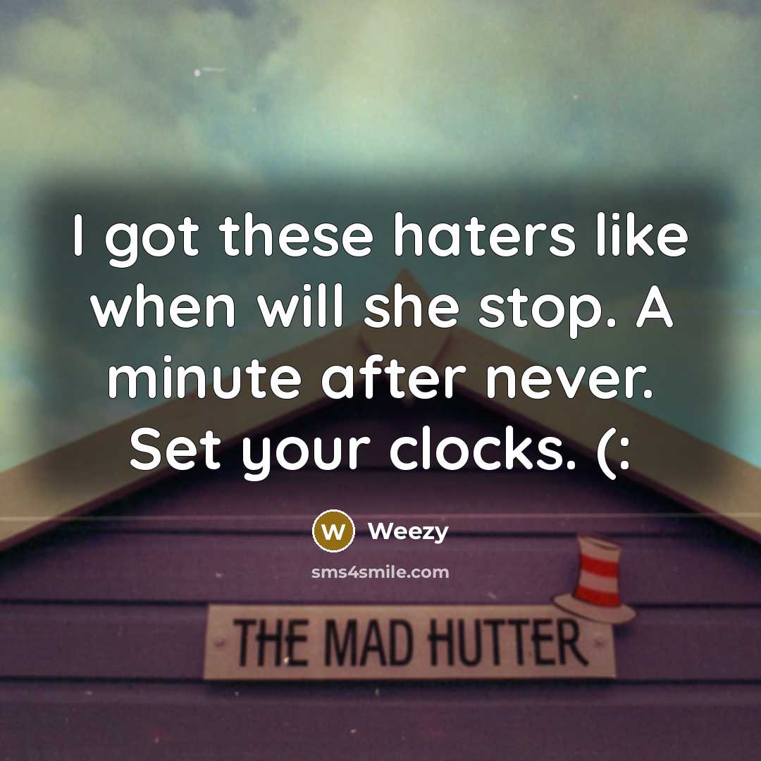 “I got these haters like when will she stop. A minute after never. Set your clocks. (:” quote by Weezy