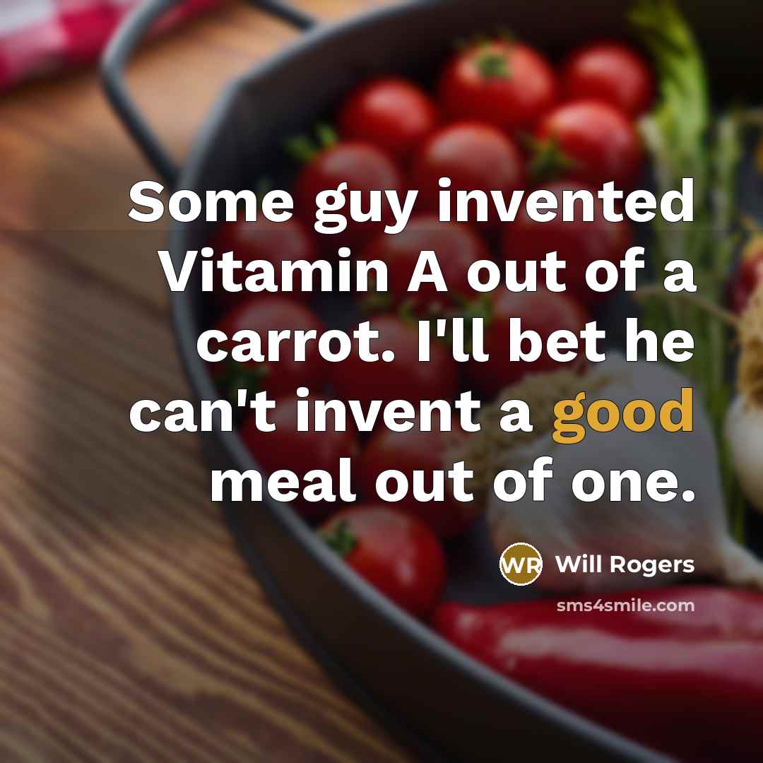“Some guy invented Vitamin A out of a carrot. I'll…” quote by Will Rogers