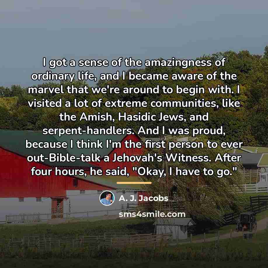 “I got a sense of the amazingness of ordinary life,…” quote by A. J. Jacobs