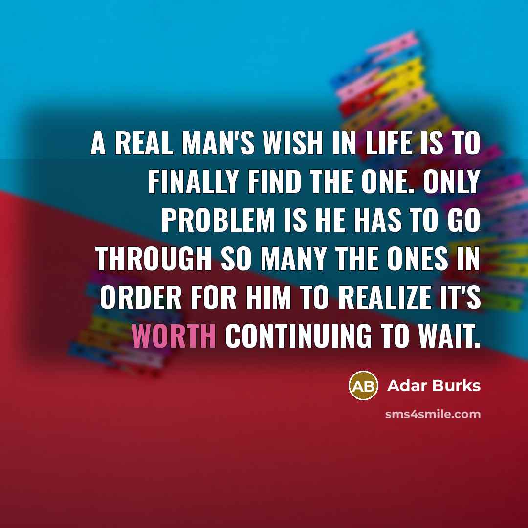 “A real man's wish in life is to finally find…” quote by Adar Burks