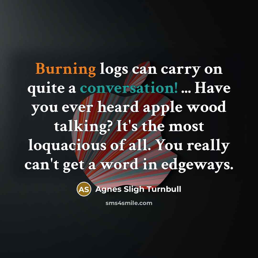 “Burning logs can carry on quite a conversation! ... Have…” quote by Agnes Sligh Turnbull