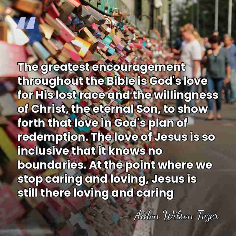 The greatest encouragement throughout the Bible is God's love for His lost&hellip; - Aiden Wilson Tozer
