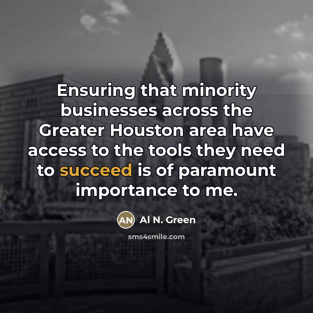 “Ensuring that minority businesses across the Greater Houston area have…” quote by Al N. Green