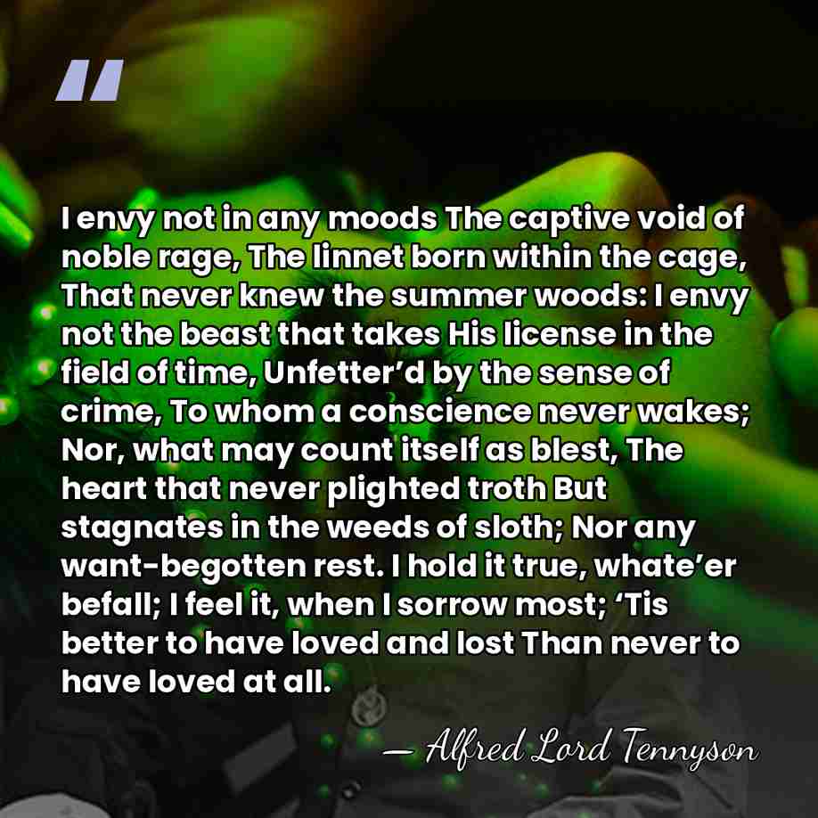 I envy not in any moods The captive void of noble rage,&hellip; - Alfred Lord Tennyson