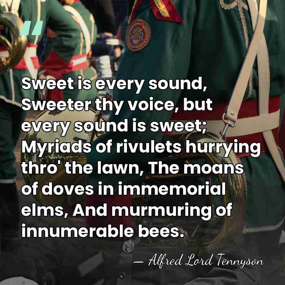 Sweet is every sound, Sweeter thy voice, but every sound is sweet;&hellip; - Alfred Lord Tennyson