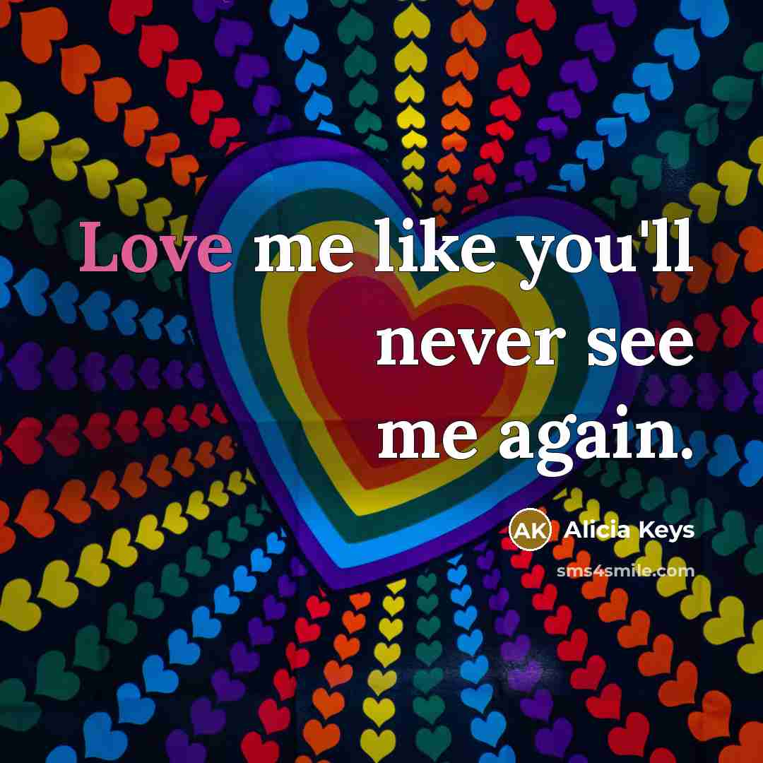 “Love me like you'll never see me again.…” quote by Alicia Keys