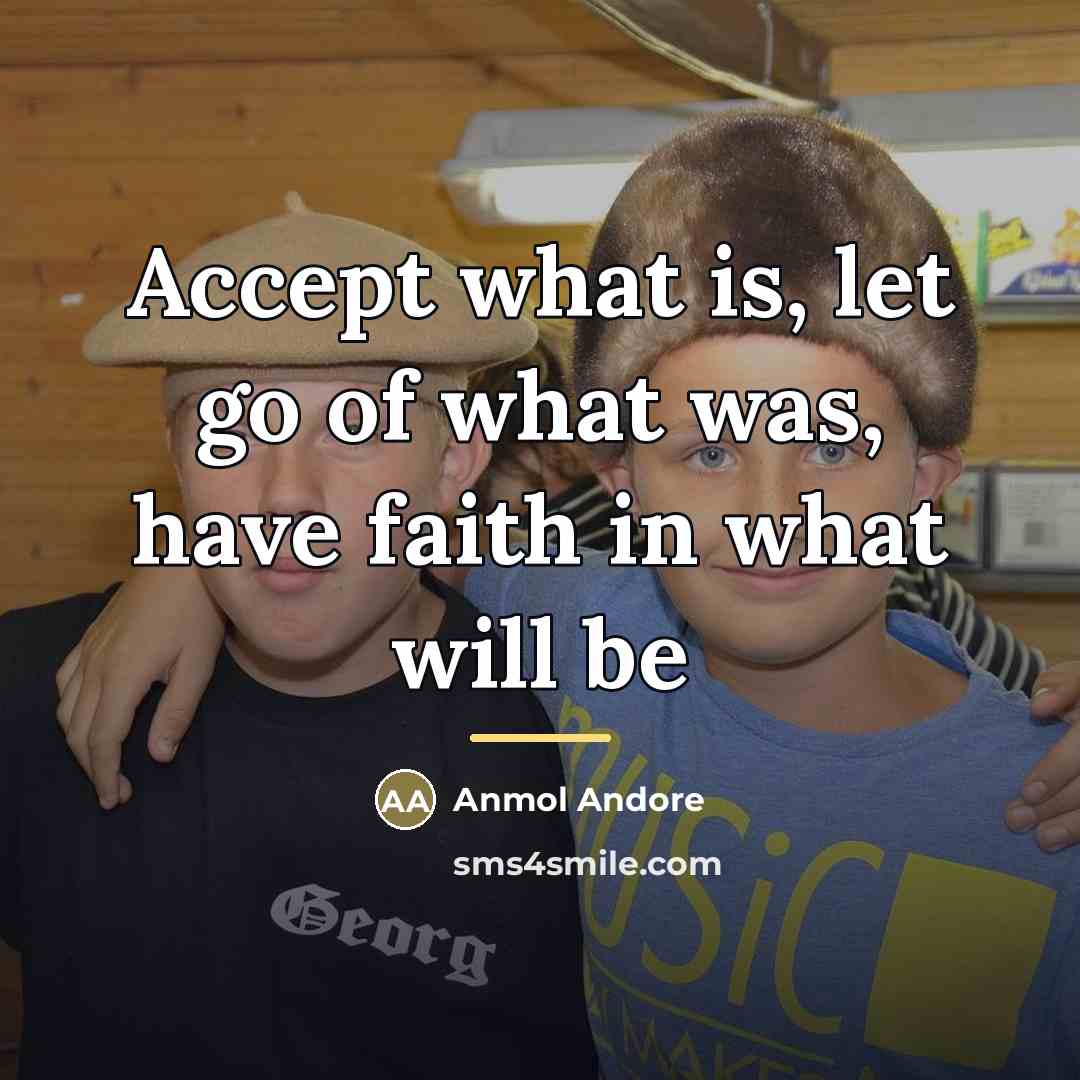 “Accept what is, let go of what was, have faith…” quote by Anmol Andore