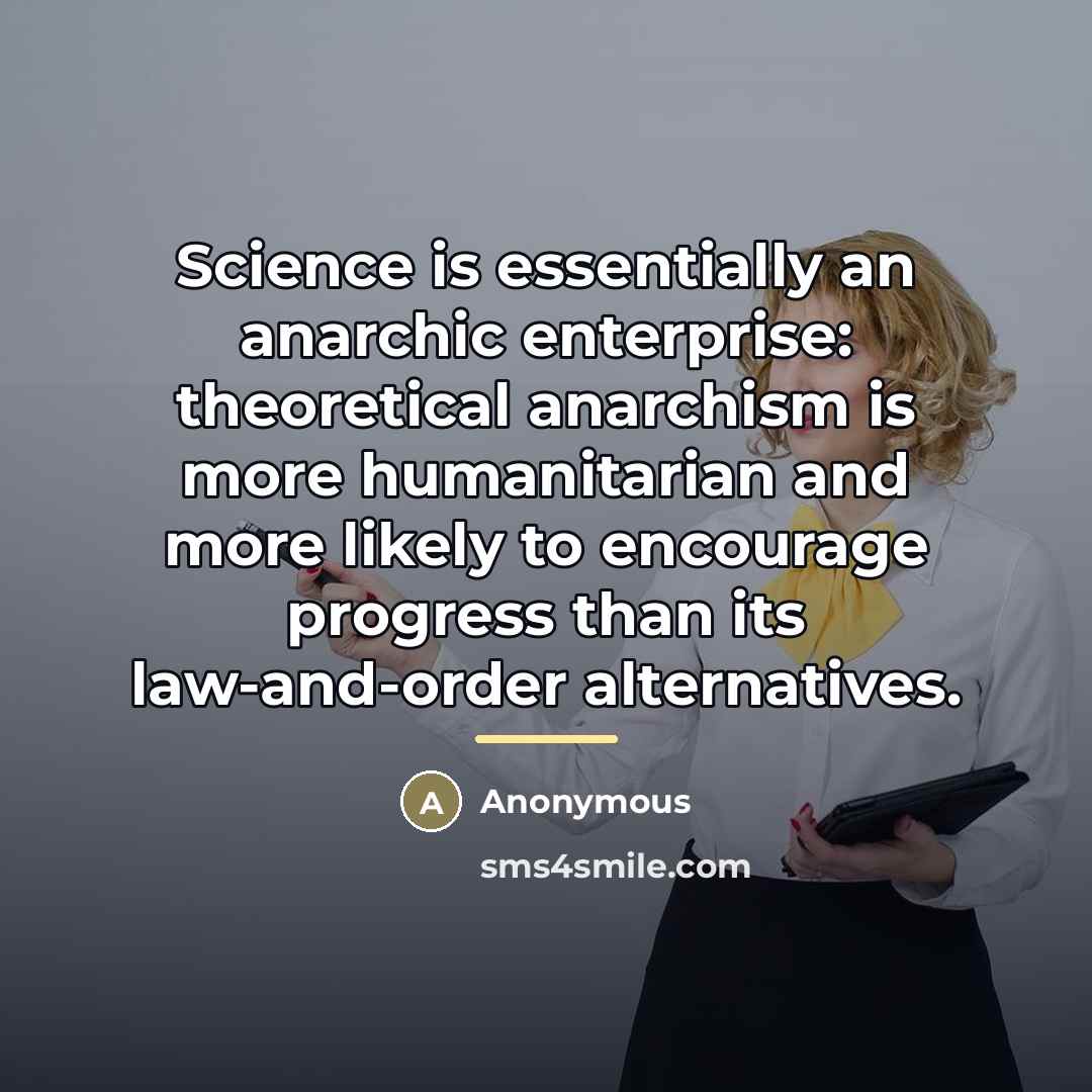 “Science is essentially an anarchic enterprise: theoretical anarchism is more…” quote by Anonymous