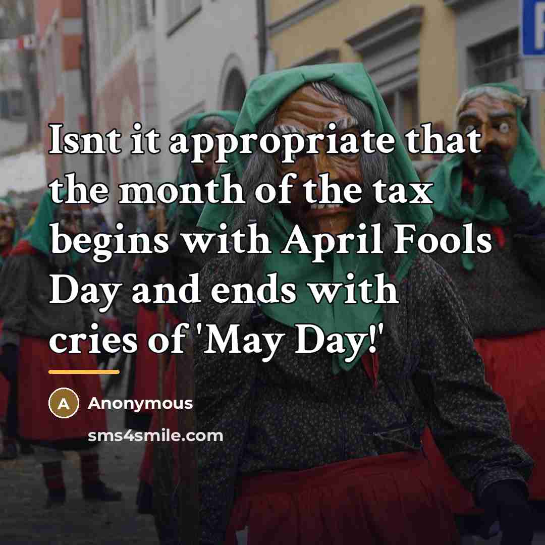 “Isnt it appropriate that the month of the tax begins…” quote by Anonymous