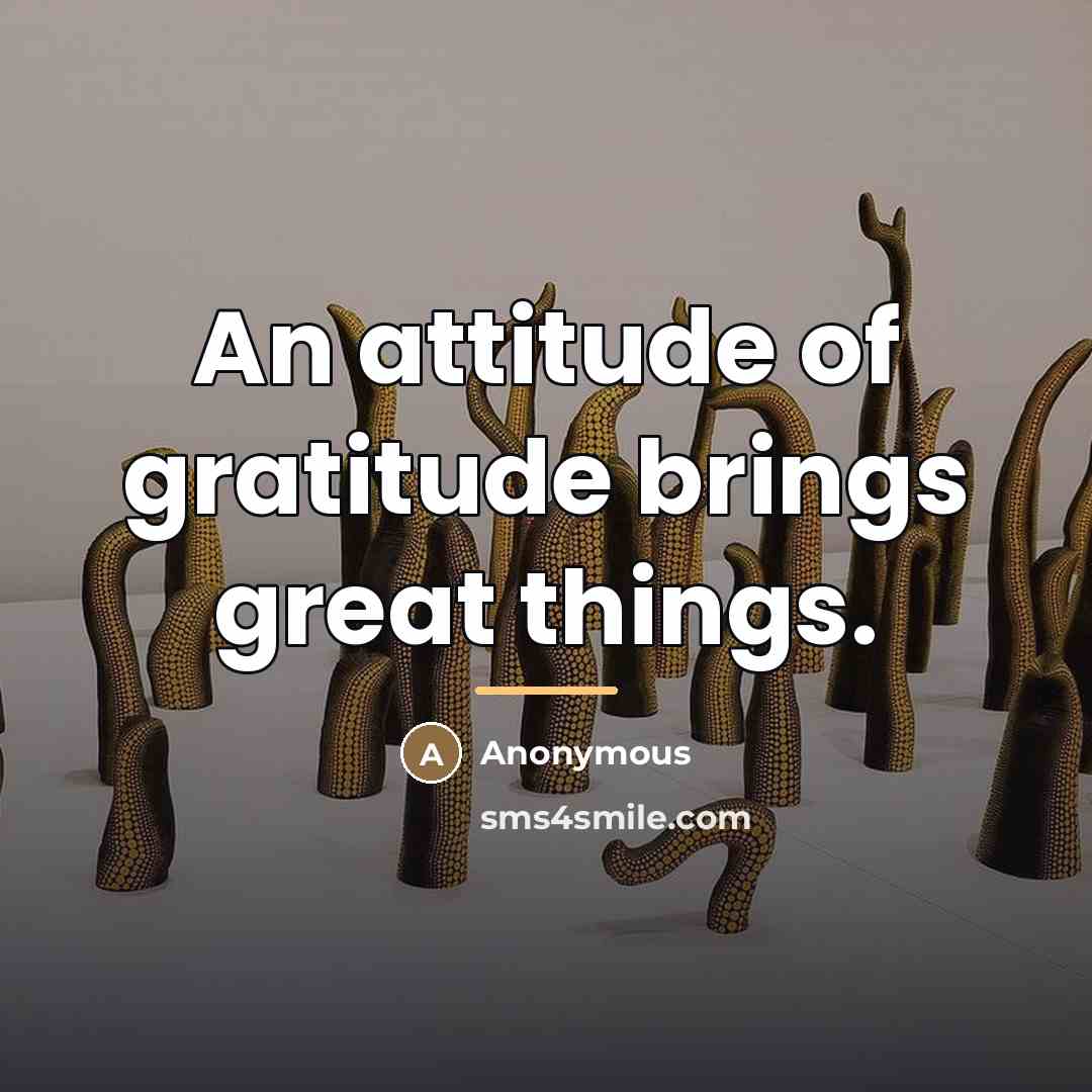 “An attitude of gratitude brings great things.…” quote by Anonymous