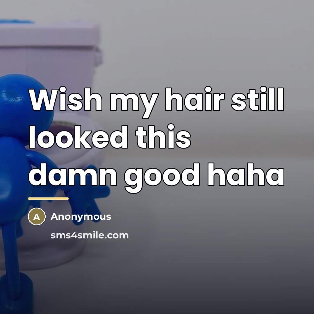 “Wish my hair still looked this damn good haha…” quote by Anonymous