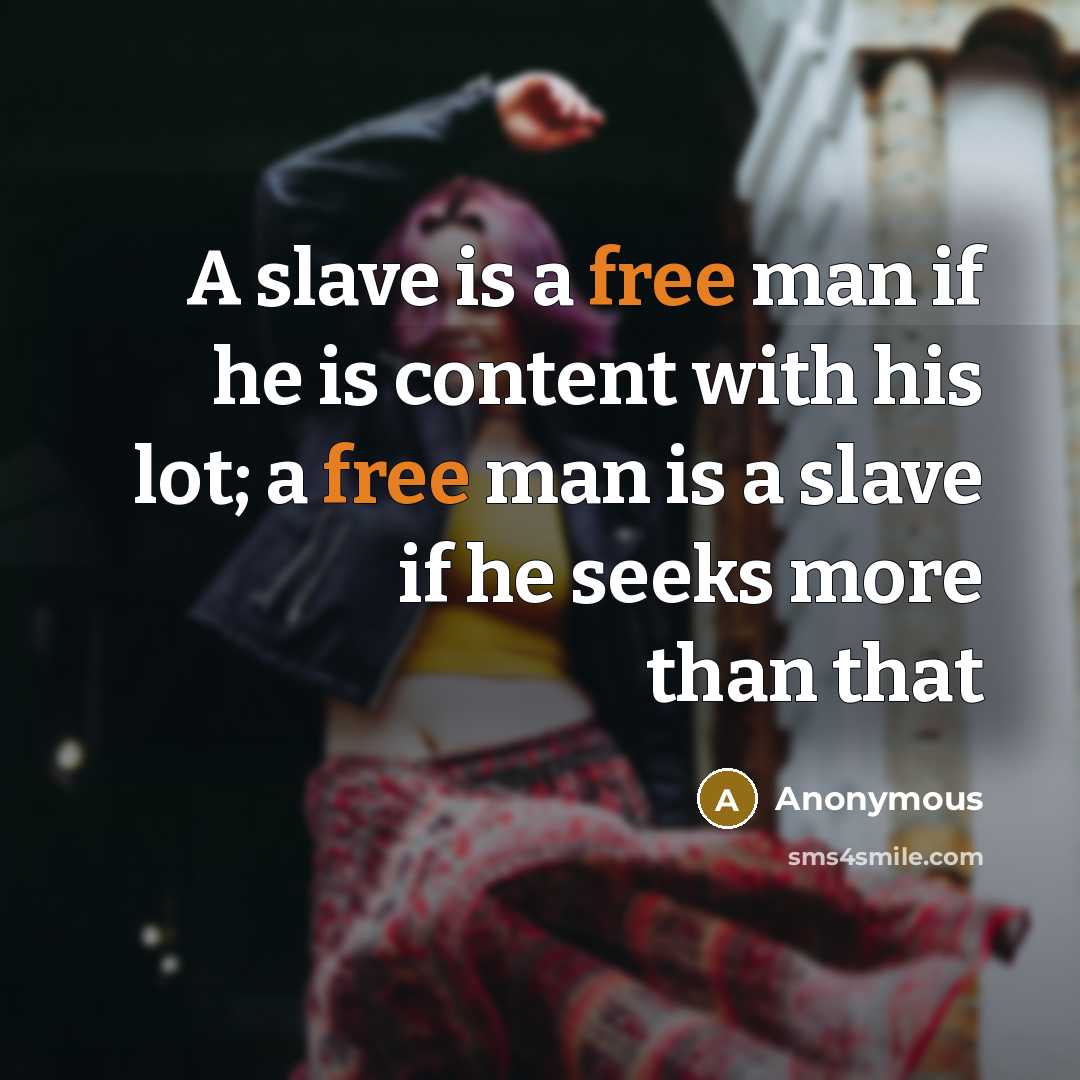 “A slave is a free man if he is content…” quote by Anonymous