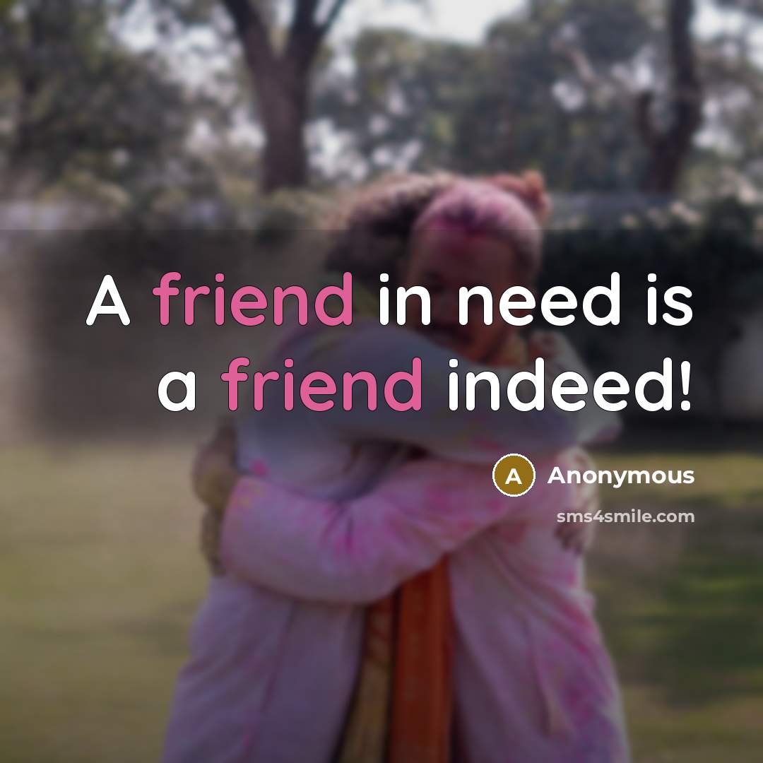 “A friend in need is a friend indeed!” quote by Anonymous