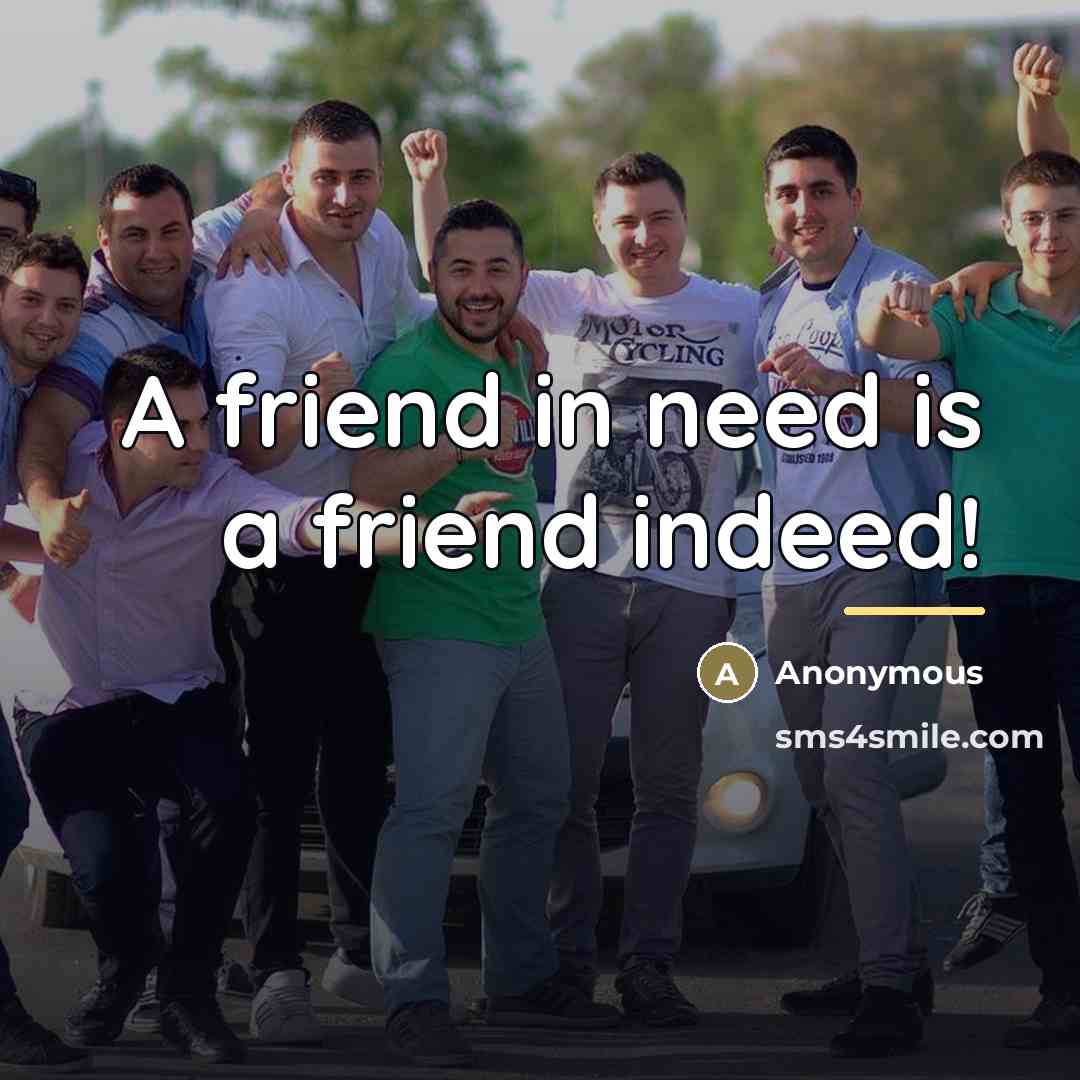 “A friend in need is a friend indeed!…” quote by Anonymous