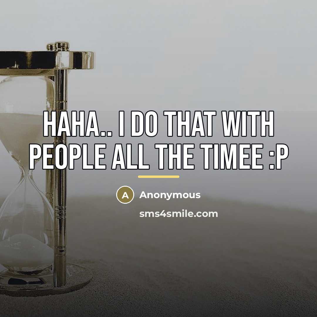 “Haha.. I do that with people all the timee :p…” quote by Anonymous