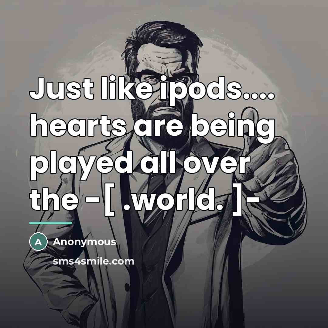 “Just like ipods.... hearts are being played all over the…” quote by Anonymous