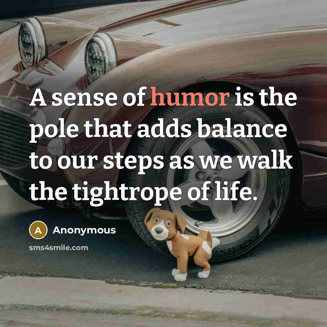“A sense of humor is the pole that adds balance…” quote by Anonymous