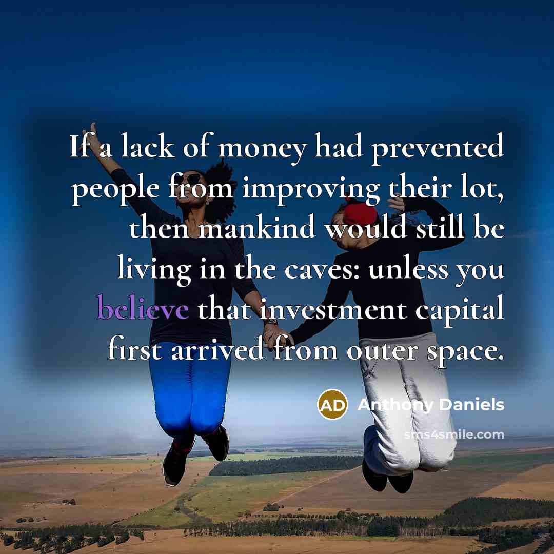 “If a lack of money had prevented people from improving…” quote by Anthony Daniels