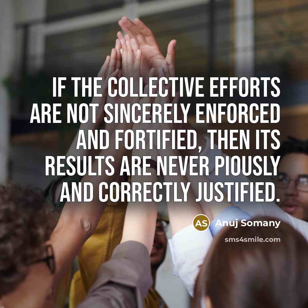“If the collective efforts are not sincerely enforced and fortified,…” quote by Anuj Somany