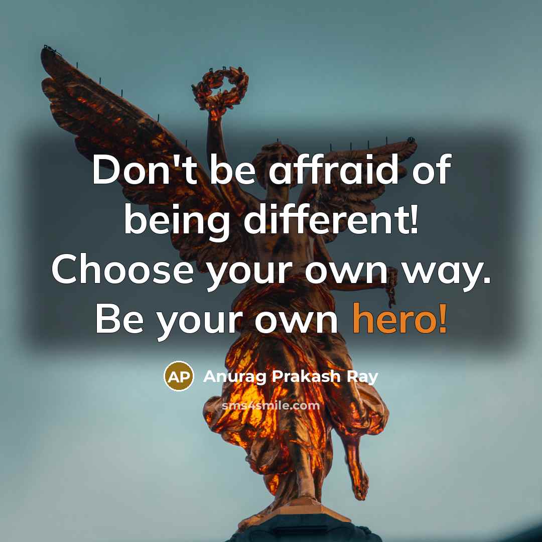 “Don't be affraid of being different! Choose your own way.…” quote by Anurag Prakash Ray
