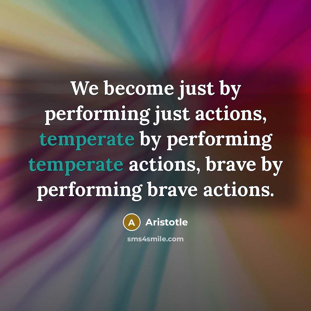 “We become just by performing just actions, temperate by performing…” quote by Aristotle