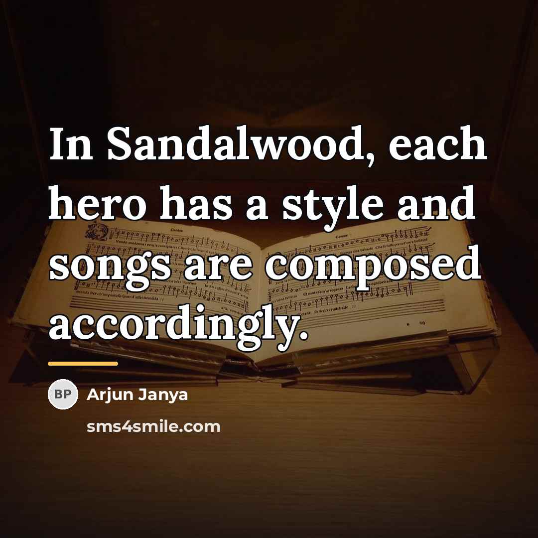 “In Sandalwood, each hero has a style and songs are…” quote by Arjun Janya