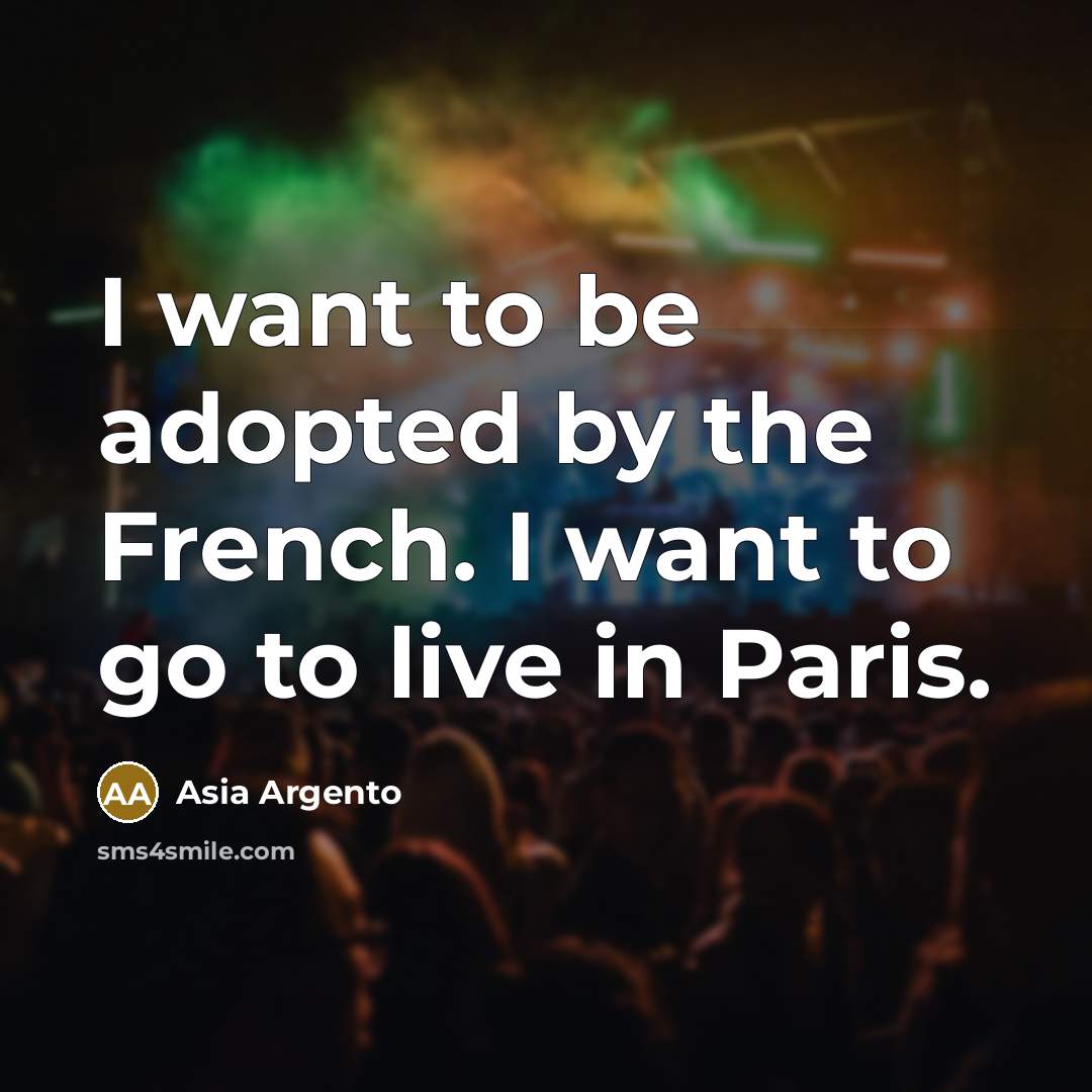 “I want to be adopted by the French. I want…” quote by Asia Argento