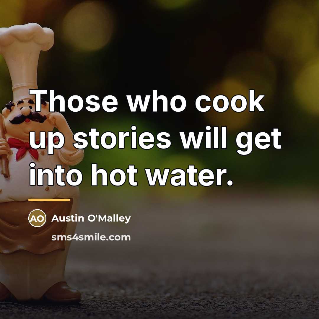 “Those who cook up stories will get into hot water.…” quote by Austin O'Malley
