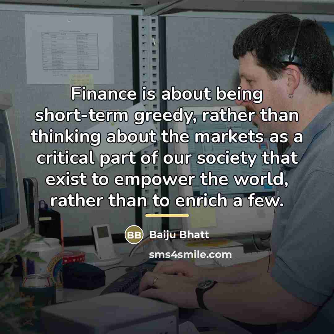 “Finance is about being short-term greedy, rather than thinking about…” quote by Baiju Bhatt