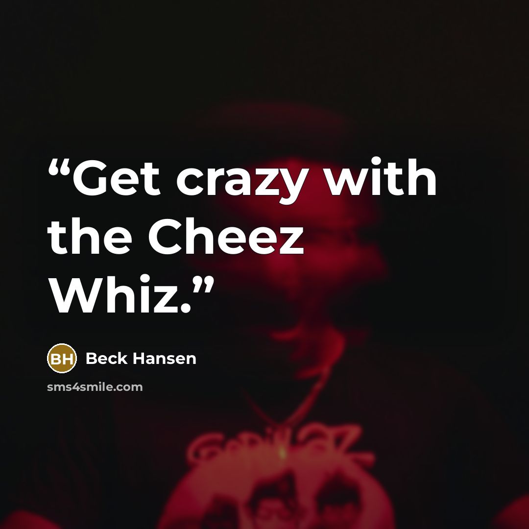 “Get crazy with the Cheez Whiz.” quote by Beck Hansen