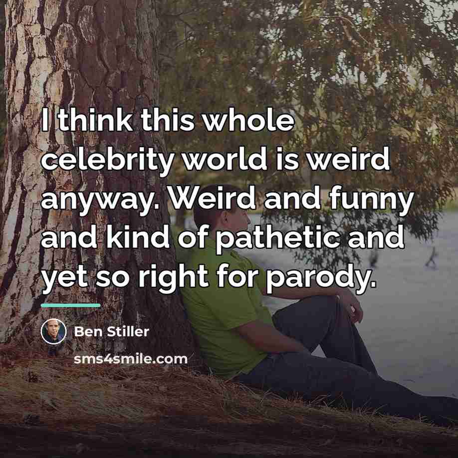 “I think this whole celebrity world is weird anyway. Weird…” quote by Ben Stiller