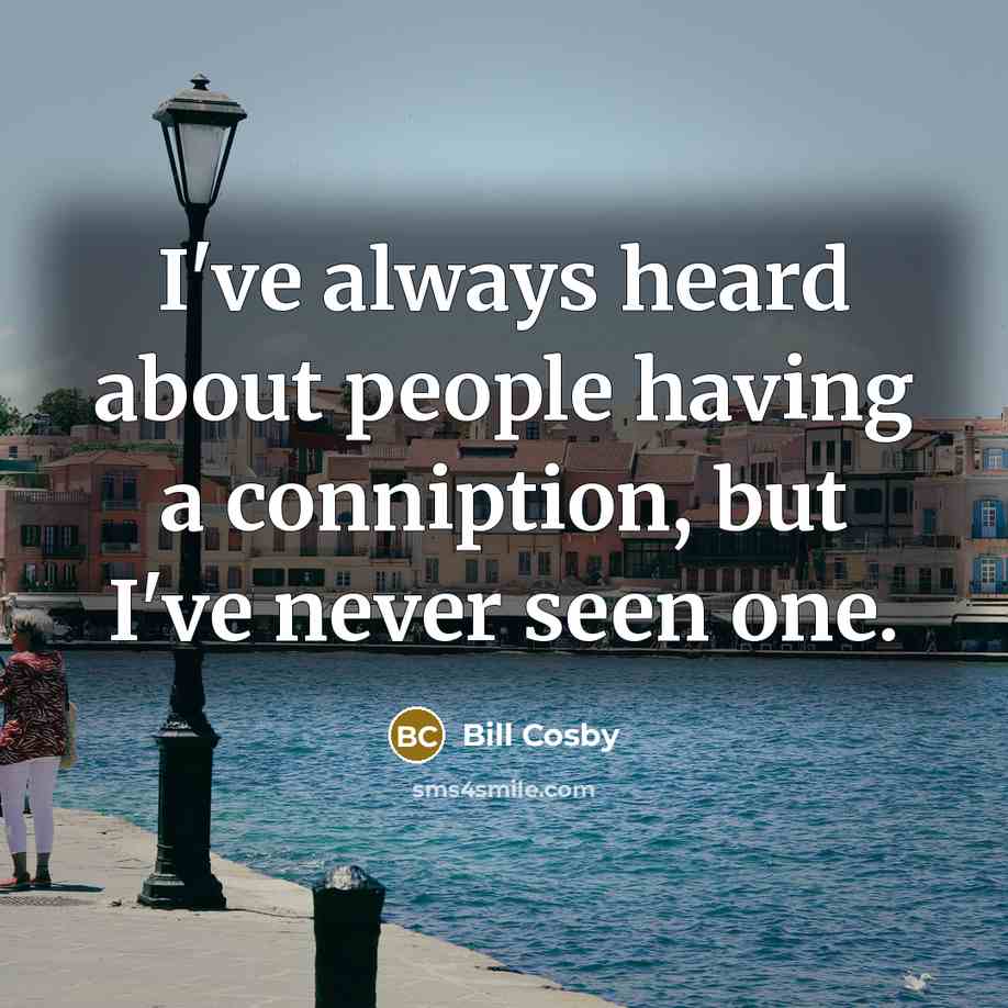 “I've always heard about people having a conniption, but I've…” quote by Bill Cosby