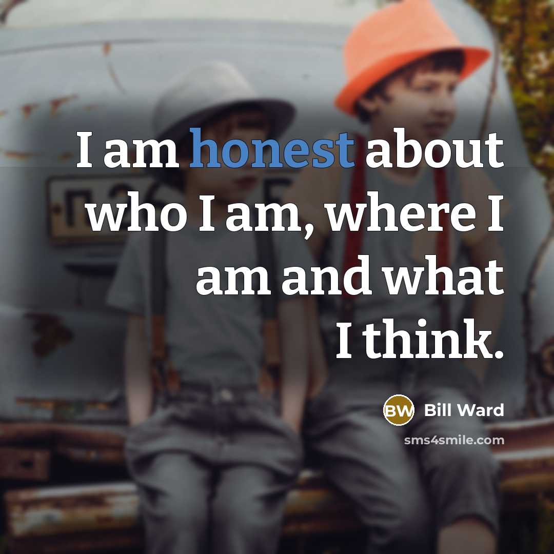 “I am honest about who I am, where I am…” quote by Bill Ward