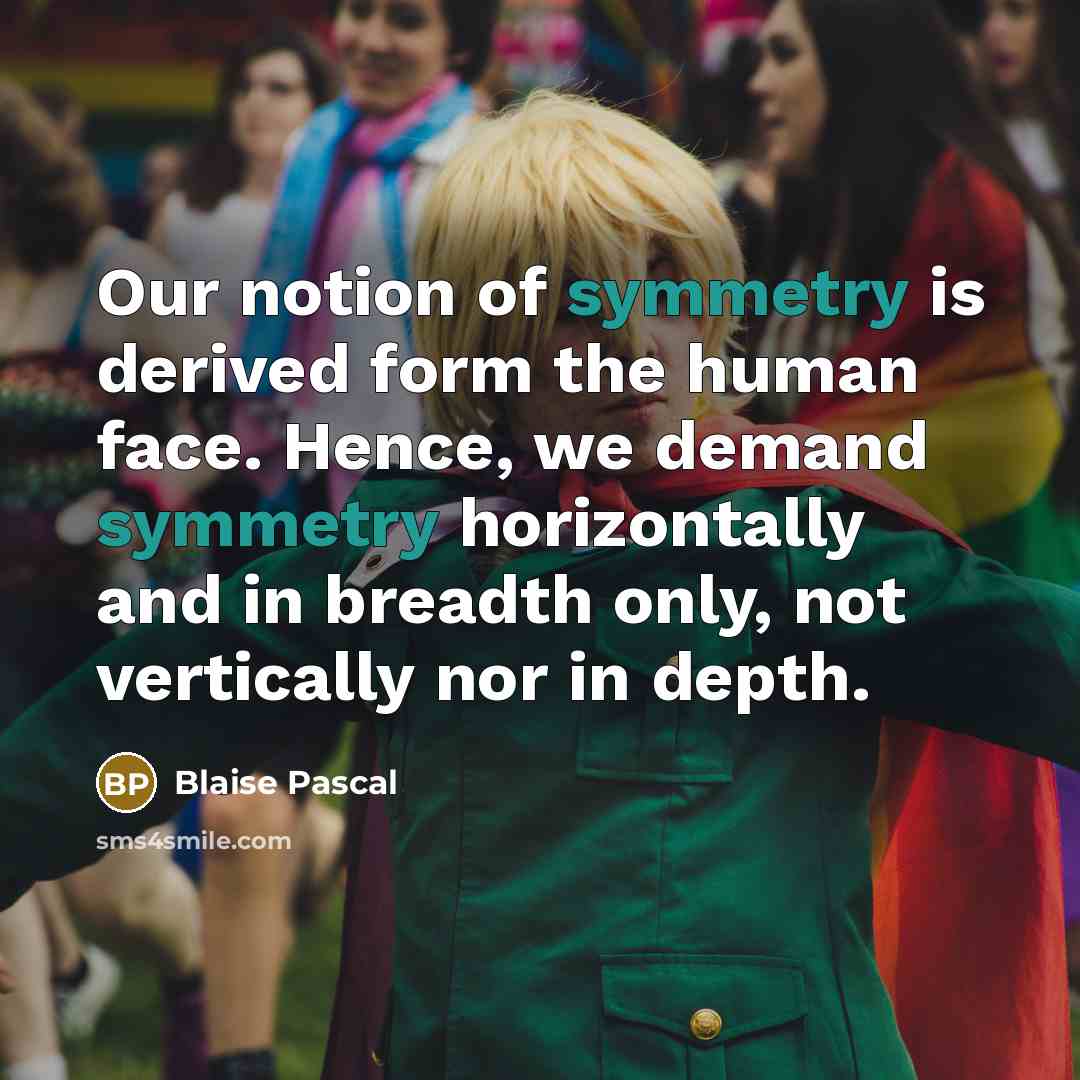 “Our notion of symmetry is derived form the human face.…” quote by Blaise Pascal