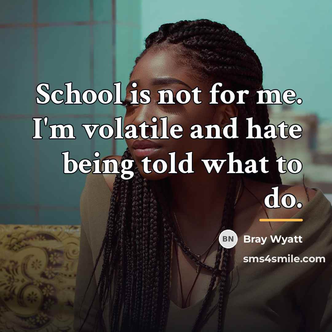 “School is not for me. I'm volatile and hate being…” quote by Bray Wyatt