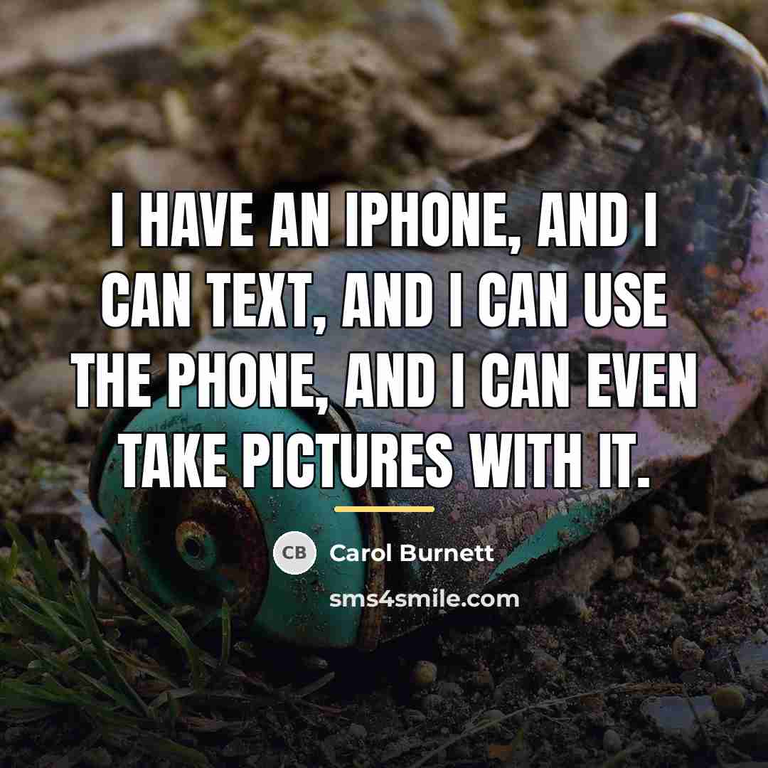 “I have an iPhone, and I can text, and I…” quote by Carol Burnett