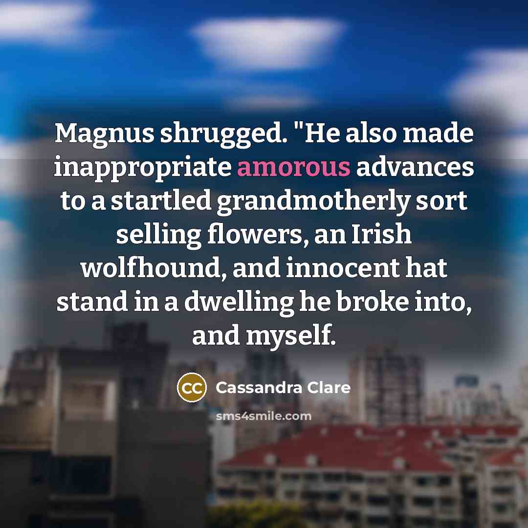 “Magnus shrugged. "He also made inappropriate amorous advances to a…” quote by Cassandra Clare