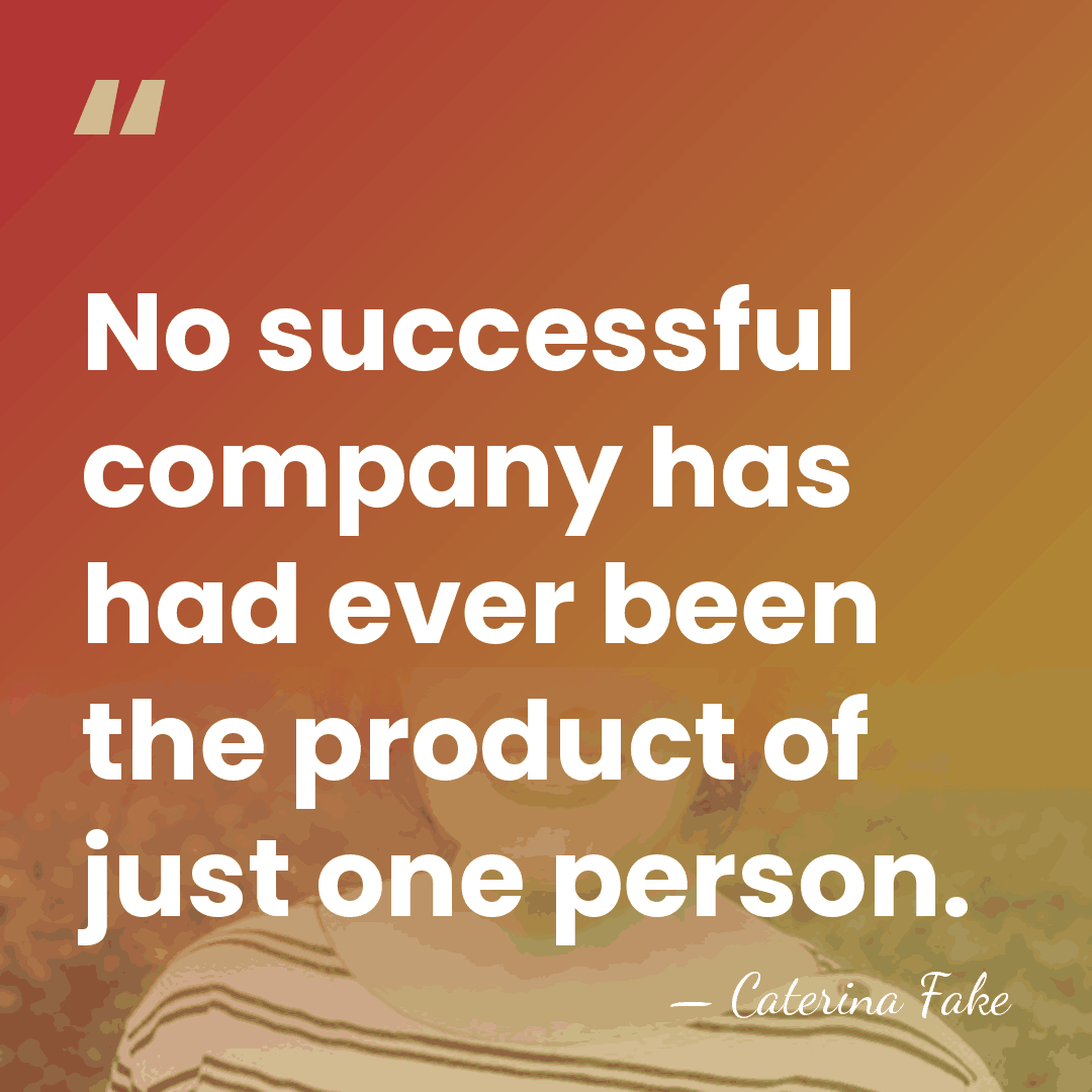 No successful company has had ever been the product of just one&hellip; - Caterina Fake