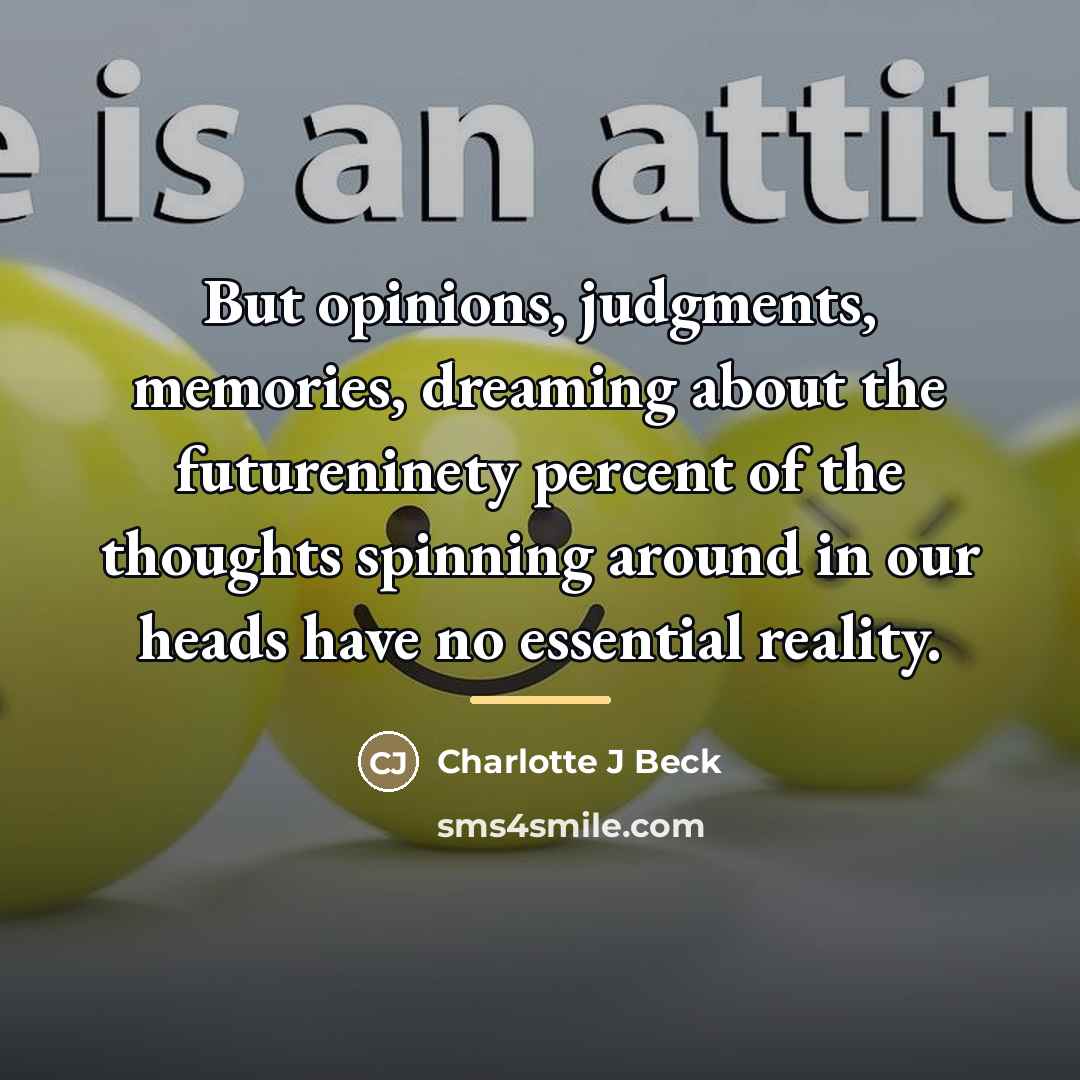 “But opinions, judgments, memories, dreaming about the futureninety percent of…” quote by Anonymous