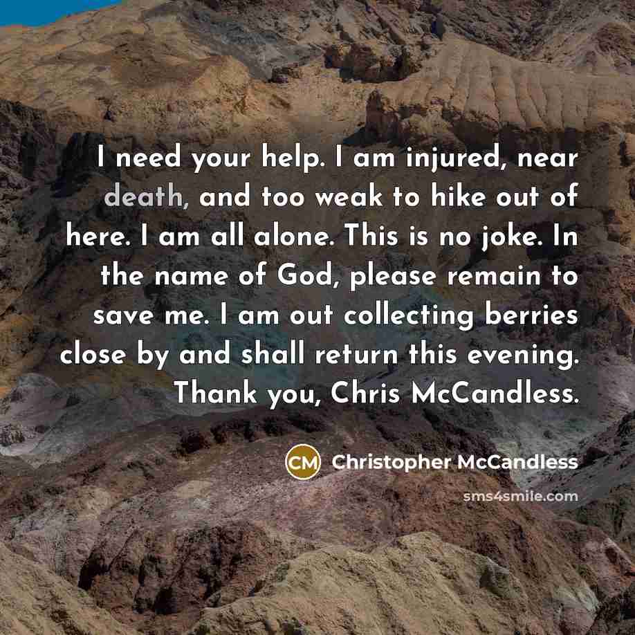 “I need your help. I am injured, near death, and…” quote by Christopher McCandless