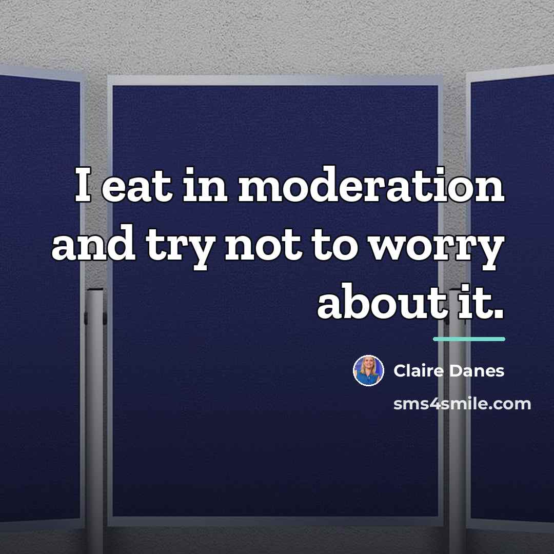 “I eat in moderation and try not to worry about…” quote by Claire Danes