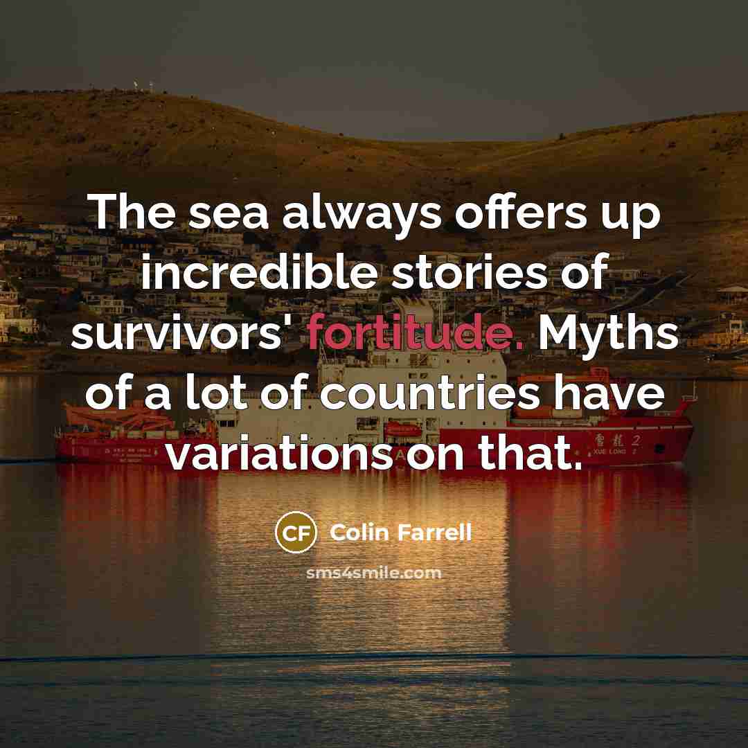 “The sea always offers up incredible stories of survivors' fortitude.…” quote by Colin Farrell