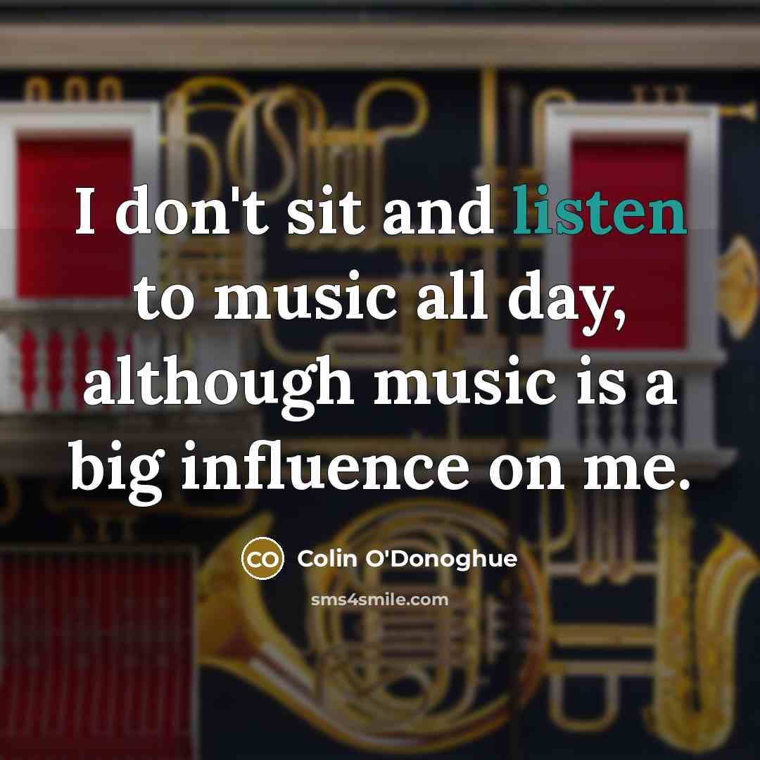 “I don't sit and listen to music all day, although…” quote by Colin O'Donoghue