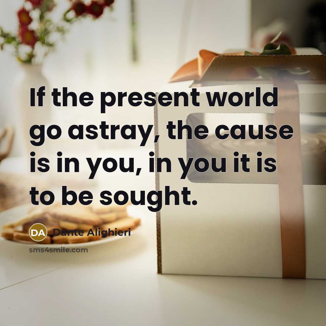 “If the present world go astray, the cause is in you, in you it is to be sought.” quote by Dante Alighieri