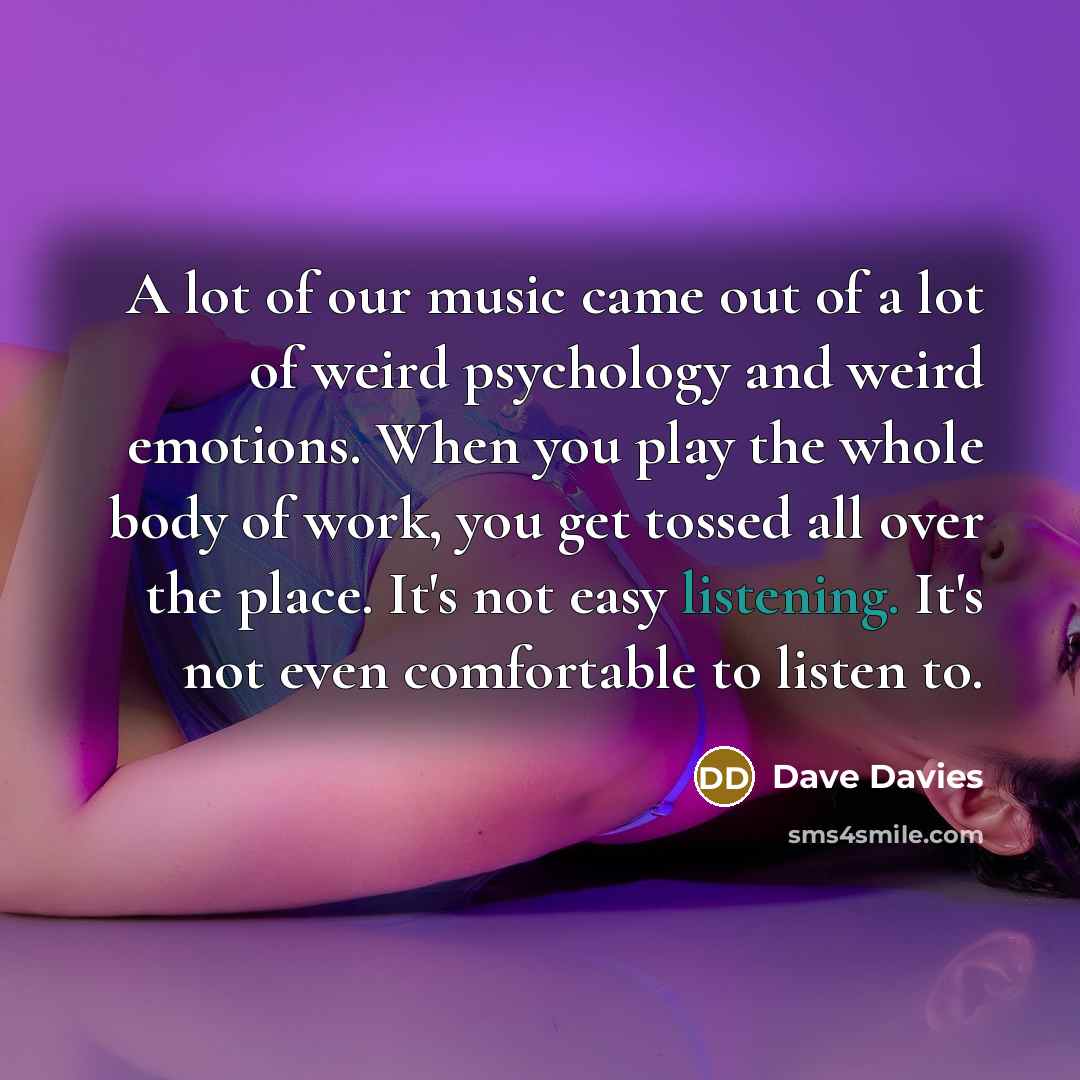 “A lot of our music came out of a lot…” quote by Dave Davies