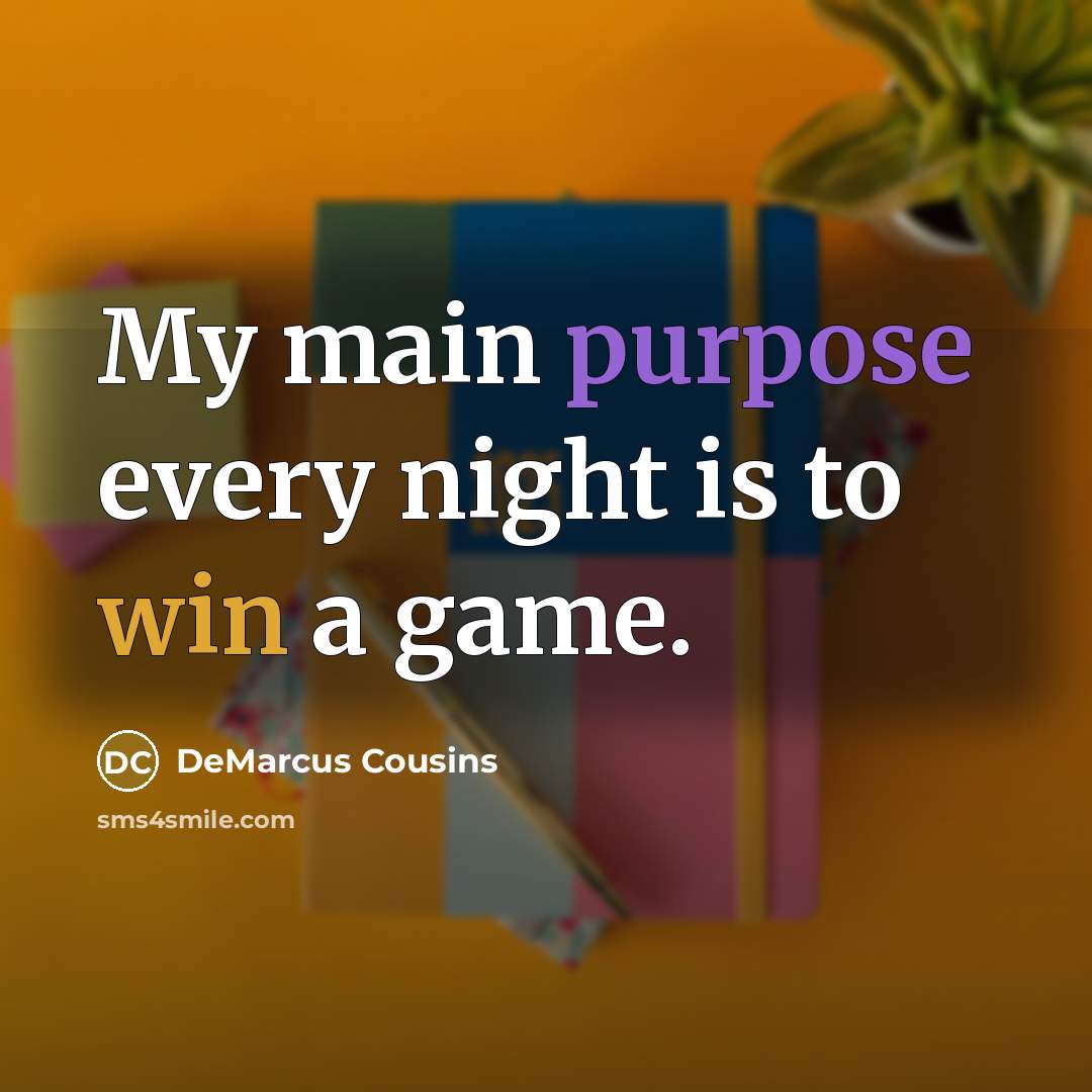 “My main purpose every night is to win a game.…” quote by DeMarcus Cousins