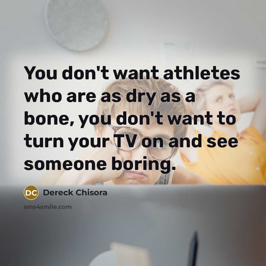 “You don't want athletes who are as dry as a…” quote by Dereck Chisora