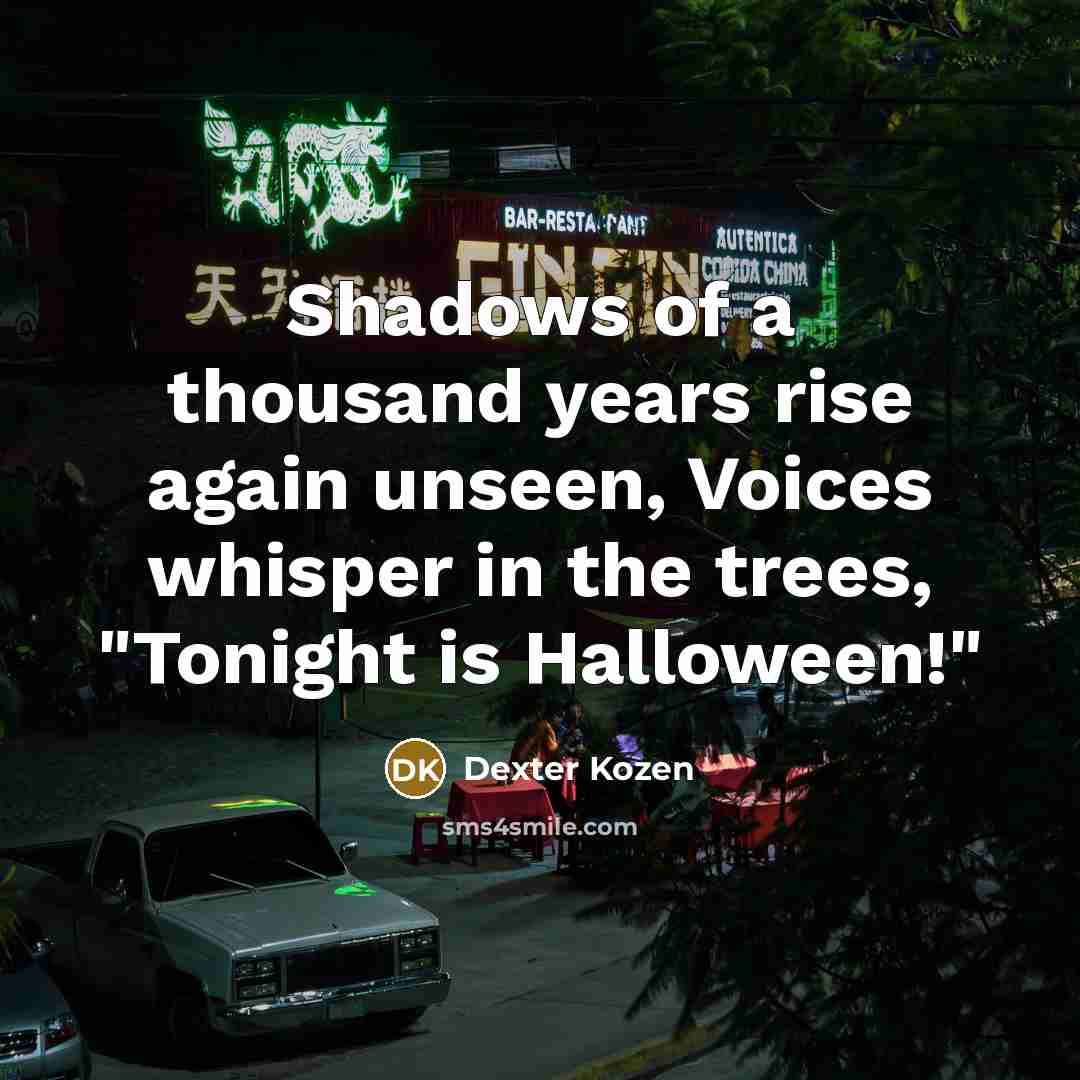 “Shadows of a thousand years rise again unseen, Voices whisper in the trees, "Tonight is Halloween!"” quote by Dexter Kozen